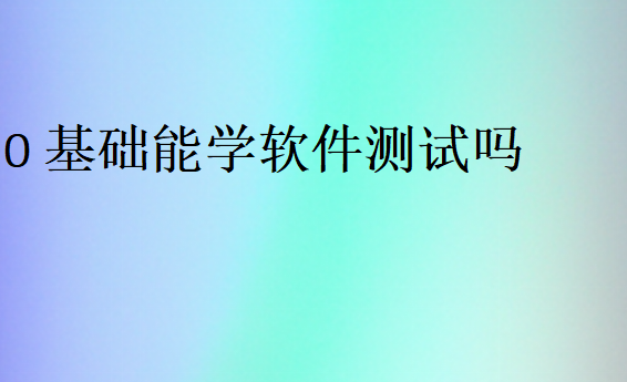 0基礎(chǔ)能學(xué)軟件測(cè)試嗎