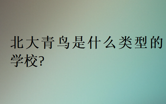 北大青鳥是什么類型的學(xué)校