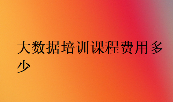 大數(shù)據(jù)培訓(xùn)課程費用多少