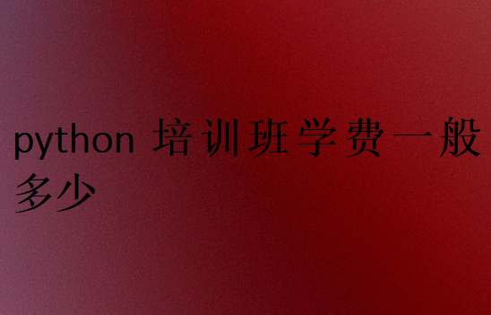 python培訓(xùn)班學(xué)費(fèi)一般多少