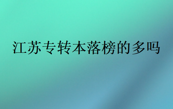江蘇專轉(zhuǎn)本落榜的多嗎